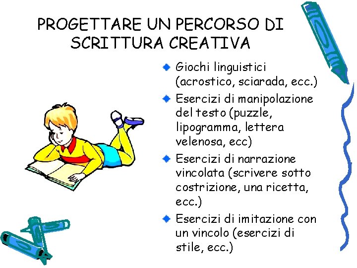 PROGETTARE UN PERCORSO DI SCRITTURA CREATIVA Giochi linguistici (acrostico, sciarada, ecc. ) Esercizi di