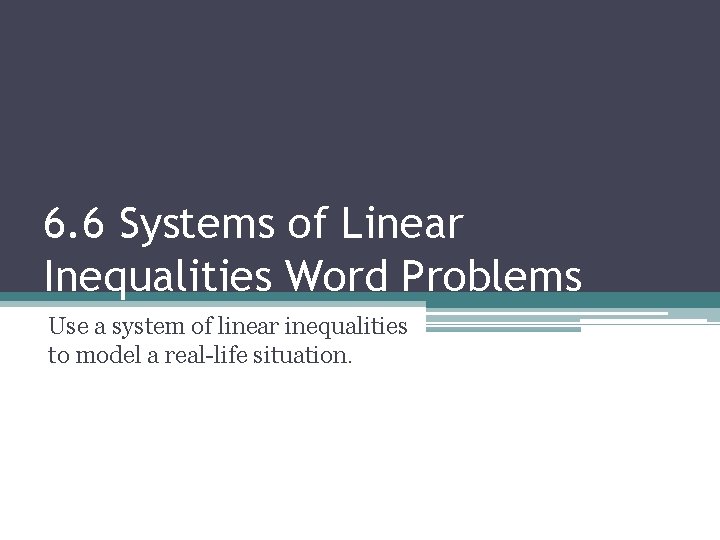 6. 6 Systems of Linear Inequalities Word Problems Use a system of linear inequalities