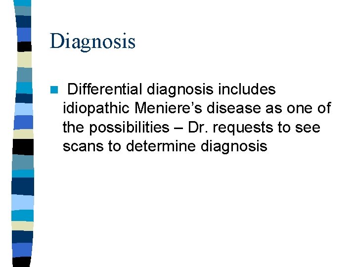 Diagnosis n Differential diagnosis includes idiopathic Meniere’s disease as one of the possibilities –