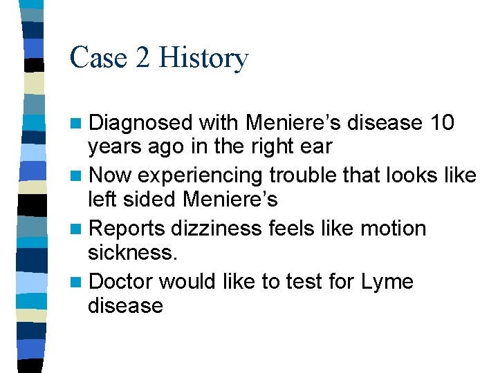 Case 2 History n Diagnosed with Meniere’s disease 10 years ago in the right