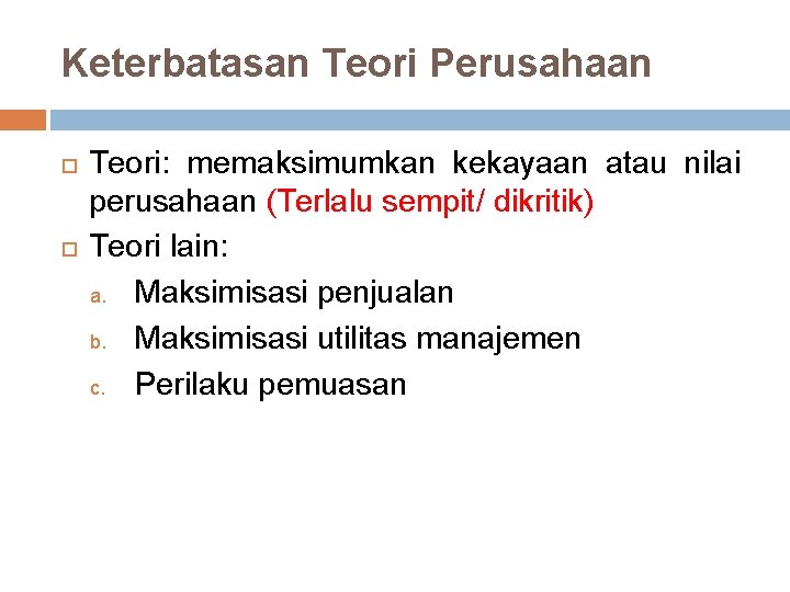 Keterbatasan Teori Perusahaan Teori: memaksimumkan kekayaan atau nilai perusahaan (Terlalu sempit/ dikritik) Teori lain: