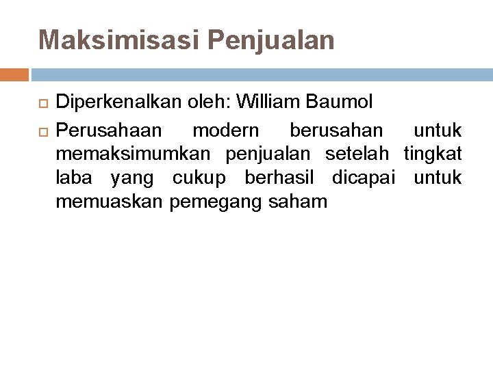 Maksimisasi Penjualan Diperkenalkan oleh: William Baumol Perusahaan modern berusahan untuk memaksimumkan penjualan setelah tingkat