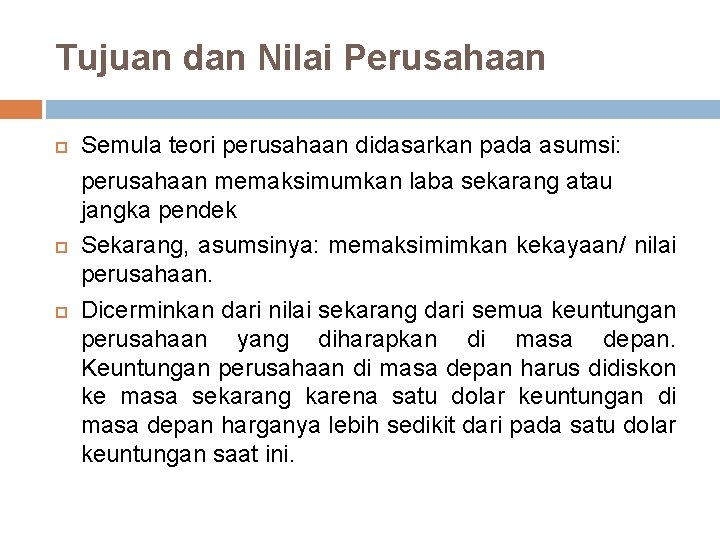 Tujuan dan Nilai Perusahaan Semula teori perusahaan didasarkan pada asumsi: perusahaan memaksimumkan laba sekarang