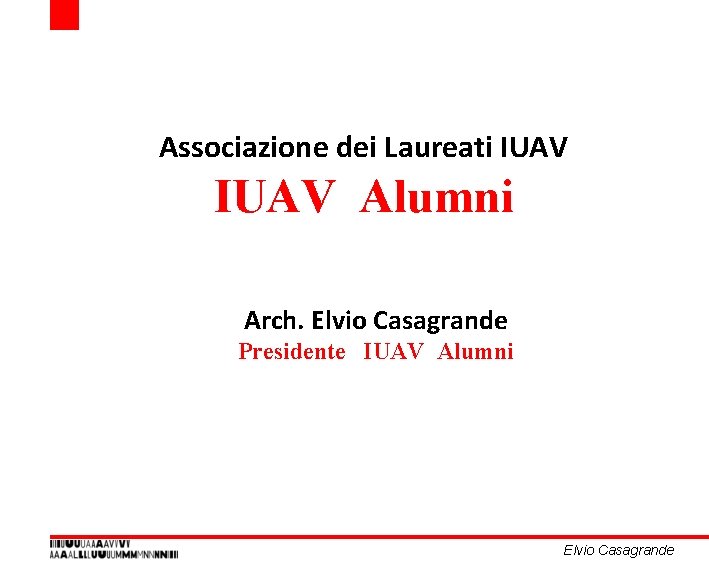 Associazione dei Laureati IUAV Alumni Arch. Elvio Casagrande Presidente IUAV Alumni Elvio Casagrande Associazione dei Laureati IUAV Alumni Arch. Elvio Casagrande Presidente IUAV Alumni Elvio Casagrande