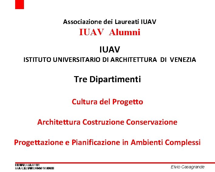 Associazione dei Laureati IUAV Alumni IUAV ISTITUTO UNIVERSITARIO DI ARCHITETTURA DI VENEZIA Tre Dipartimenti Associazione dei Laureati IUAV Alumni IUAV ISTITUTO UNIVERSITARIO DI ARCHITETTURA DI VENEZIA Tre Dipartimenti