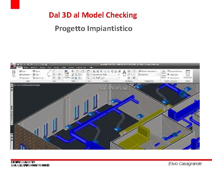 Dal 3 D al Model Checking Progetto Impiantistico Elvio Casagrande Dal 3 D al Model Checking Progetto Impiantistico Elvio Casagrande