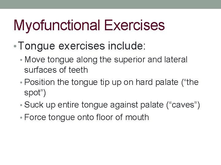 Myofunctional Exercises • Tongue exercises include: • Move tongue along the superior and lateral