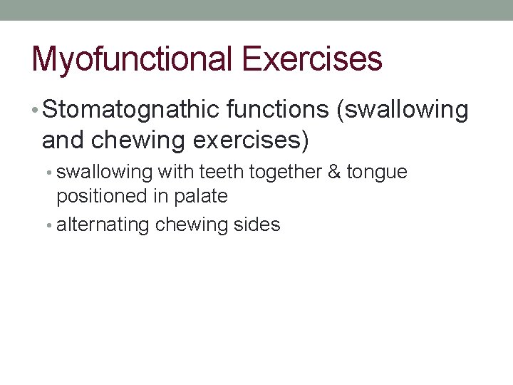 Myofunctional Exercises • Stomatognathic functions (swallowing and chewing exercises) • swallowing with teeth together