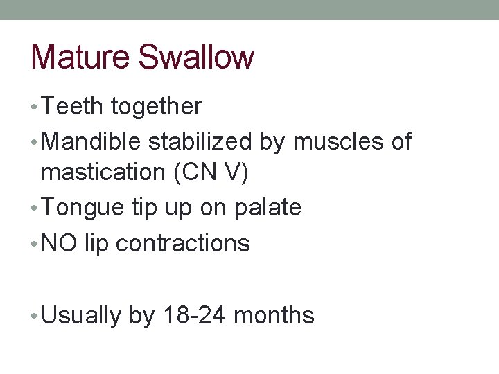 Mature Swallow • Teeth together • Mandible stabilized by muscles of mastication (CN V)