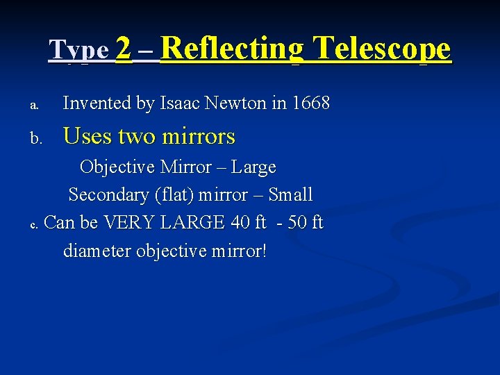 Type 2 – Reflecting Telescope a. Invented by Isaac Newton in 1668 b. Uses