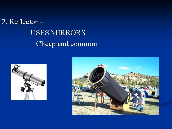 2. Reflector – USES MIRRORS Cheap and common 