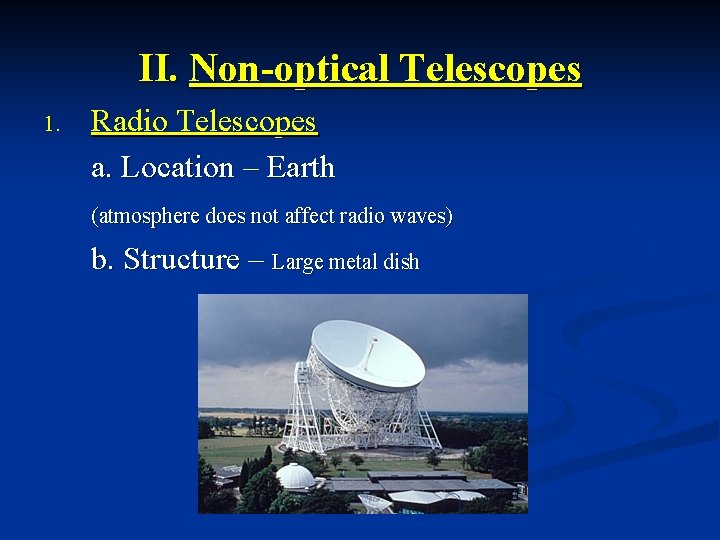 II. Non-optical Telescopes 1. Radio Telescopes a. Location – Earth (atmosphere does not affect