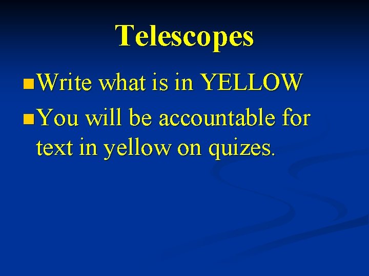 Telescopes n Write what is in YELLOW n You will be accountable for text