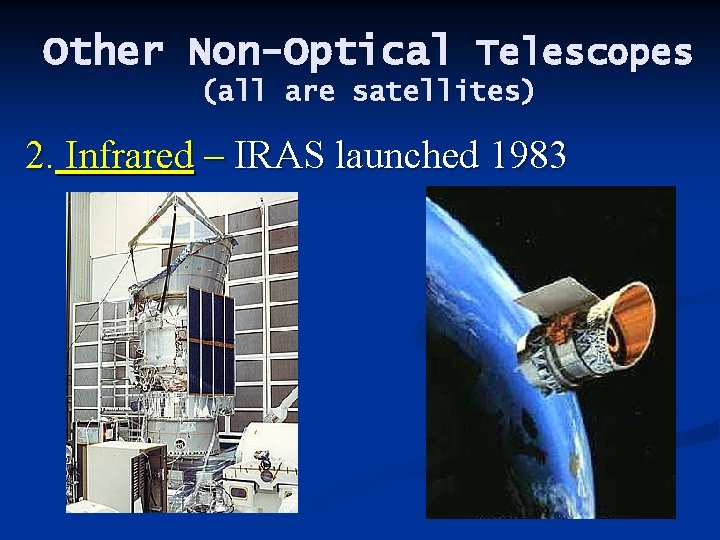 Other Non-Optical Telescopes (all are satellites) 2. Infrared – IRAS launched 1983 