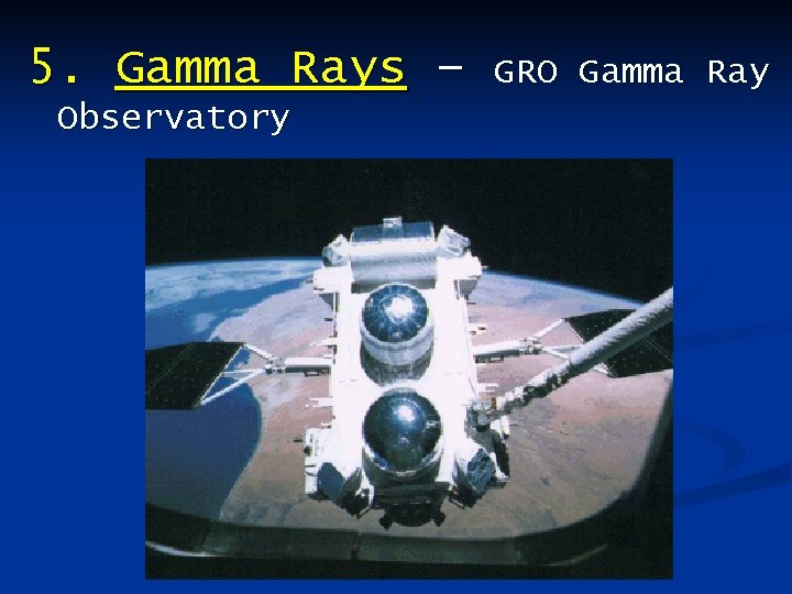 5. Gamma Rays – Observatory GRO Gamma Ray 