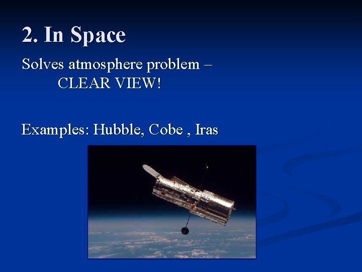 2. In Space Solves atmosphere problem – CLEAR VIEW! Examples: Hubble, Cobe , Iras