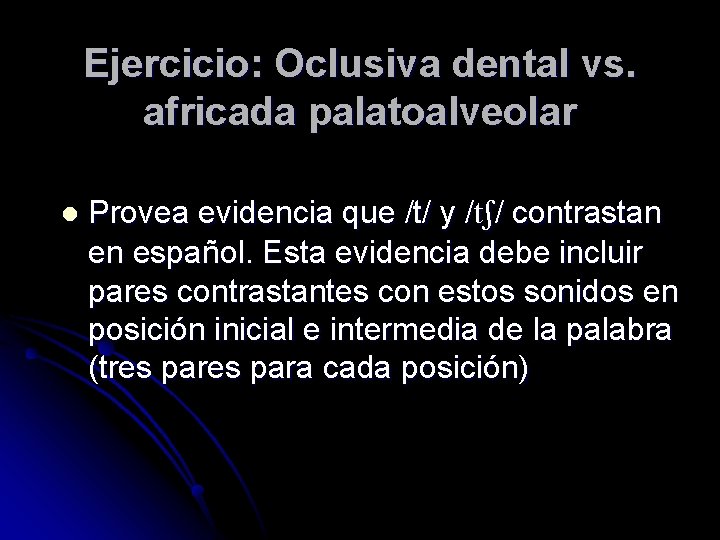 Ejercicio: Oclusiva dental vs. africada palatoalveolar l Provea evidencia que /t/ y / /