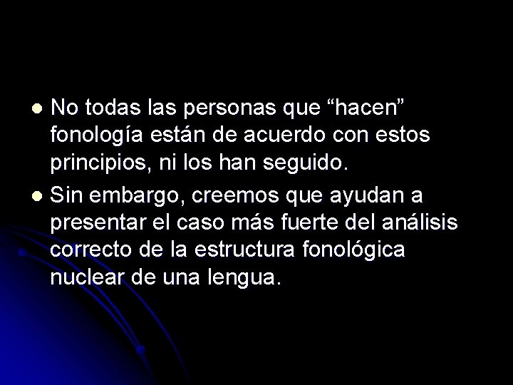 No todas las personas que “hacen” fonología están de acuerdo con estos principios, ni