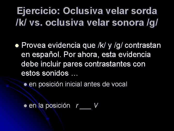 Ejercicio: Oclusiva velar sorda /k/ vs. oclusiva velar sonora /g/ l Provea evidencia que