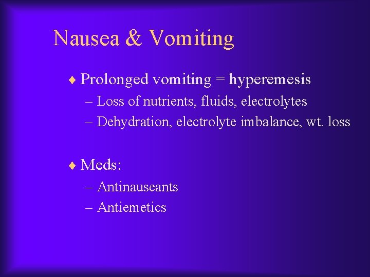 Nausea & Vomiting ¨ Prolonged vomiting = hyperemesis – Loss of nutrients, fluids, electrolytes