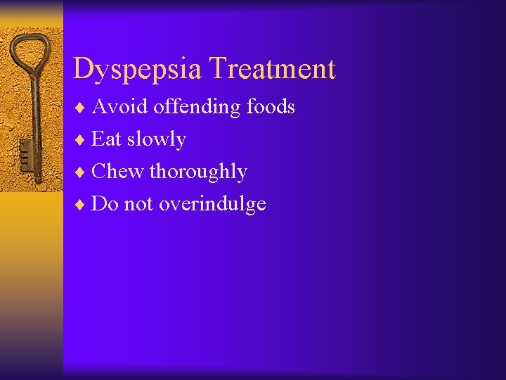 Dyspepsia Treatment ¨ Avoid offending foods ¨ Eat slowly ¨ Chew thoroughly ¨ Do