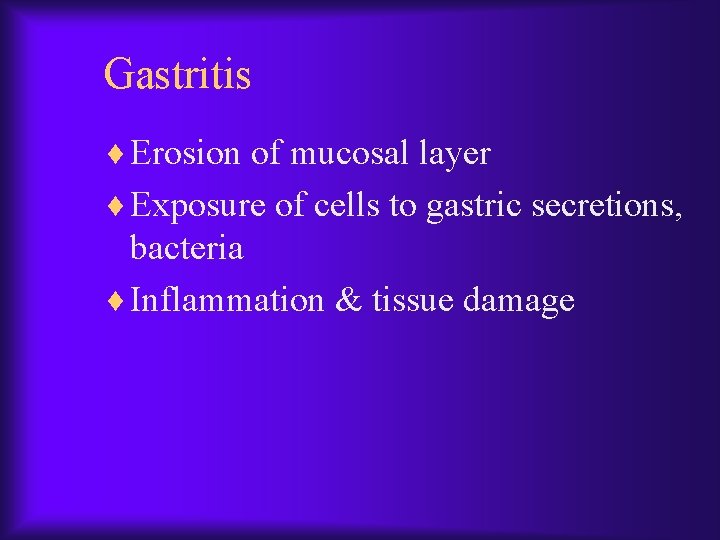 Gastritis ¨ Erosion of mucosal layer ¨ Exposure of cells to gastric secretions, bacteria