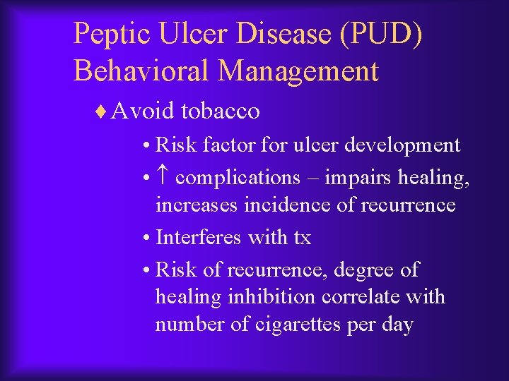 Peptic Ulcer Disease (PUD) Behavioral Management ¨ Avoid tobacco • Risk factor for ulcer