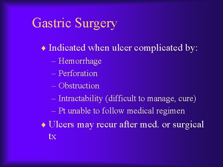 Gastric Surgery ¨ Indicated when ulcer complicated by: – Hemorrhage – Perforation – Obstruction