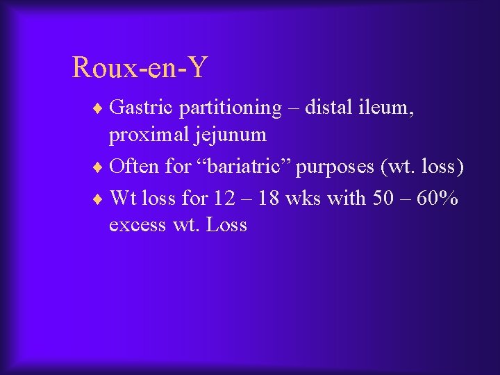 Roux-en-Y ¨ Gastric partitioning – distal ileum, proximal jejunum ¨ Often for “bariatric” purposes