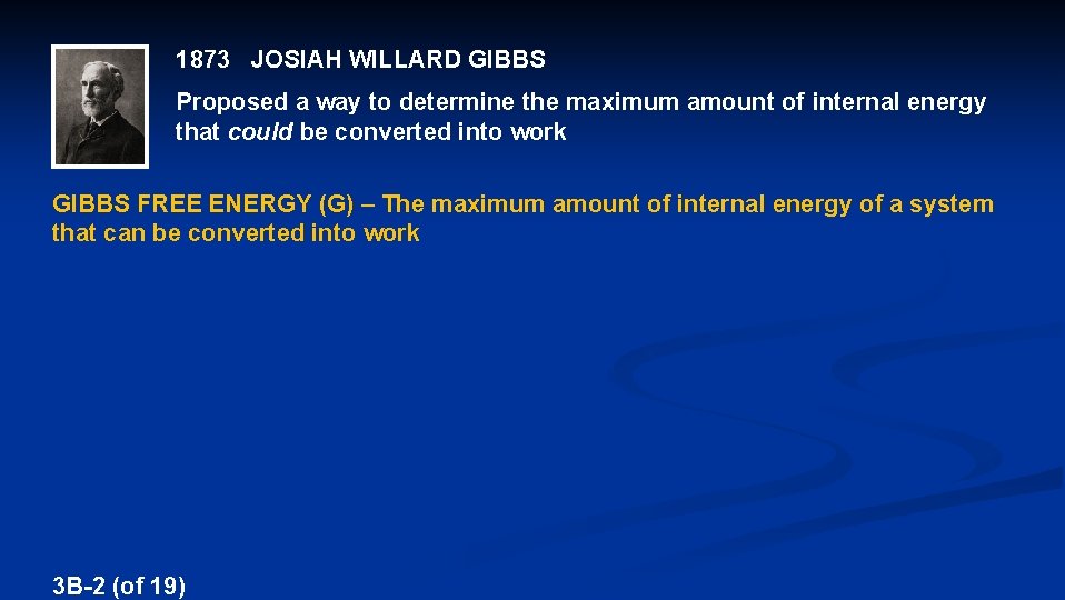1873 JOSIAH WILLARD GIBBS Proposed a way to determine the maximum amount of internal