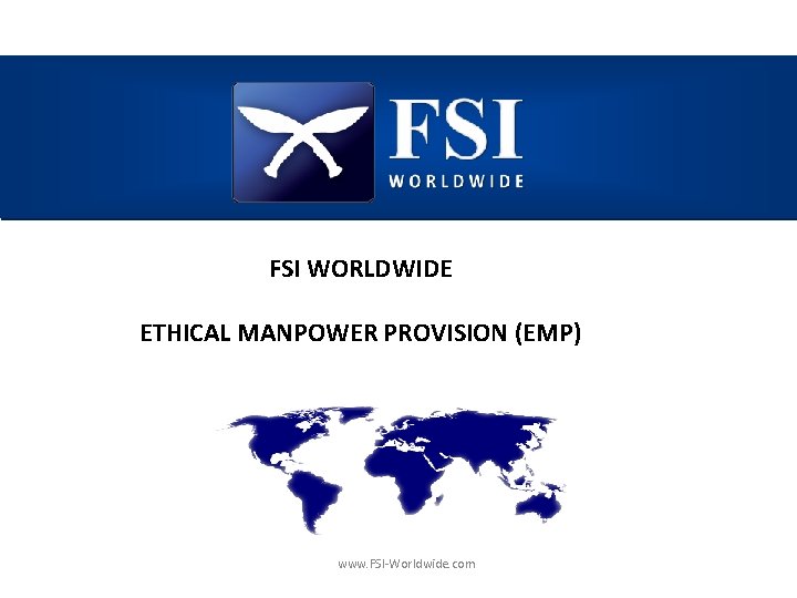 FSI WORLDWIDE ETHICAL MANPOWER PROVISION (EMP) www. FSI-Worldwide. com 