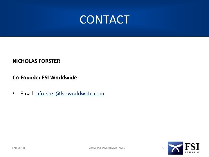 CONTACT NICHOLAS FORSTER Co-Founder FSI Worldwide • Email: nforster@fsi-worldwide. com Feb 2010 www. FSI-Worldwide.