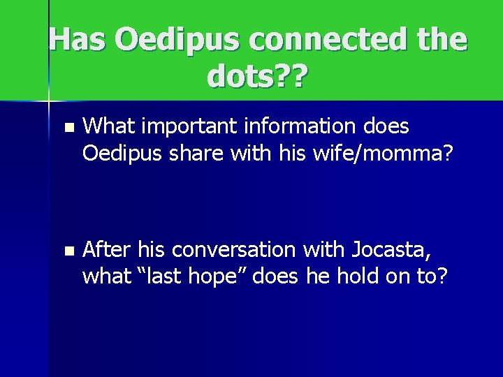 Has Oedipus connected the dots? ? n What important information does Oedipus share with