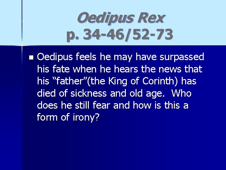 Oedipus Rex p. 34 -46/52 -73 n Oedipus feels he may have surpassed his