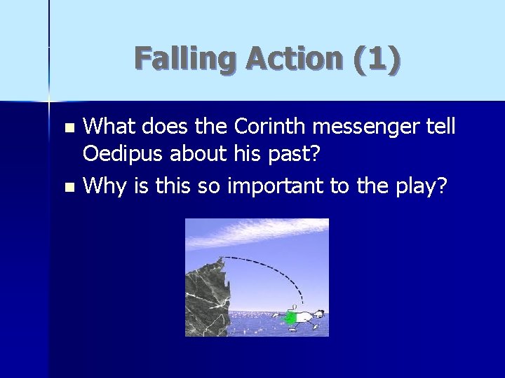 Falling Action (1) What does the Corinth messenger tell Oedipus about his past? n