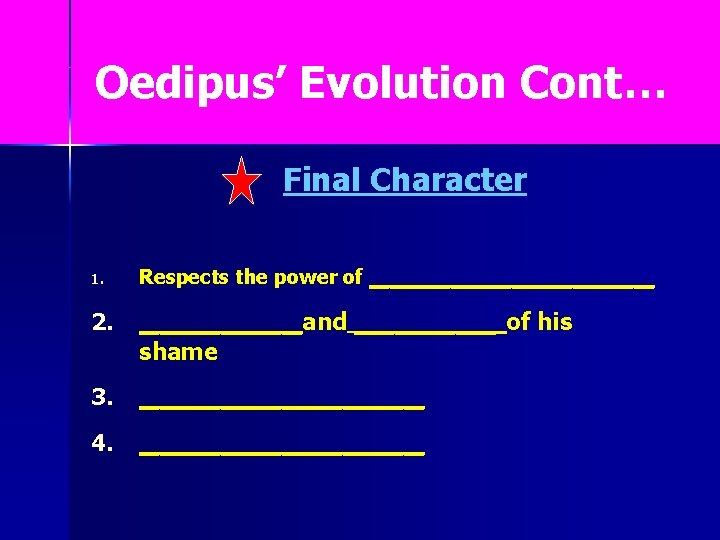 Oedipus’ Evolution Cont… n 1. 2. Final Character _______and _______ of his Respects the