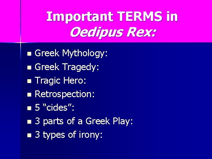 Important TERMS in Oedipus Rex: Greek Mythology: n Greek Tragedy: n Tragic Hero: n