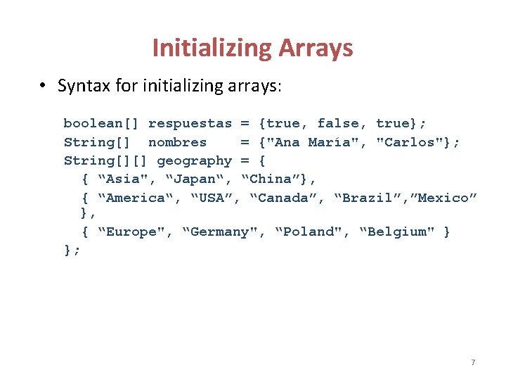 Initializing Arrays • Syntax for initializing arrays: boolean[] respuestas = {true, false, true}; String[]