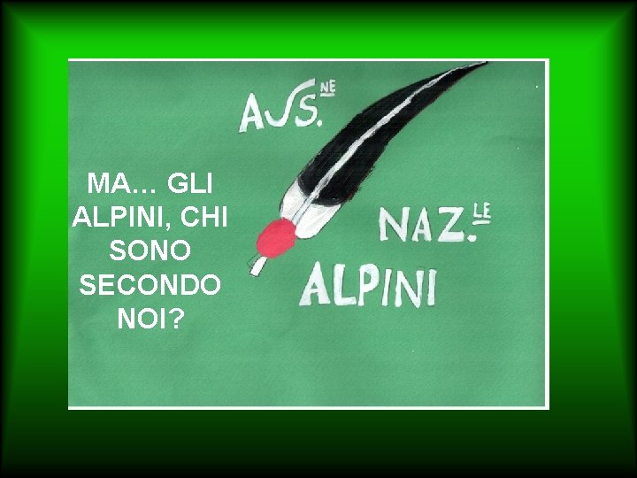 MA… GLI ALPINI, CHI SONO SECONDO NOI? 