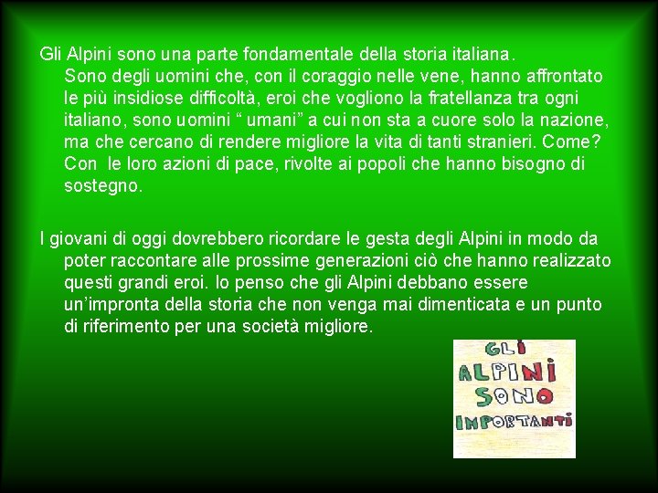 Gli Alpini sono una parte fondamentale della storia italiana. Sono degli uomini che, con