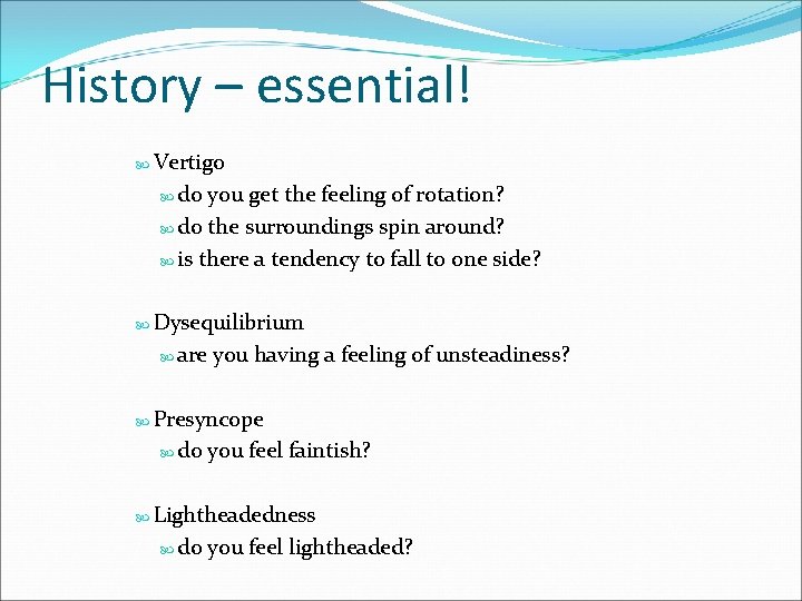 History – essential! Vertigo do you get the feeling of rotation? do the surroundings