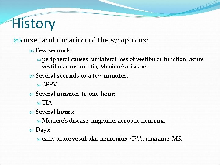 History onset and duration of the symptoms: Few seconds: peripheral causes: unilateral loss of