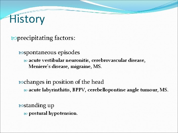 History precipitating factors: spontaneous episodes acute vestibular neuronitis, cerebrovascular disease, Meniere's disease, migraine, MS.