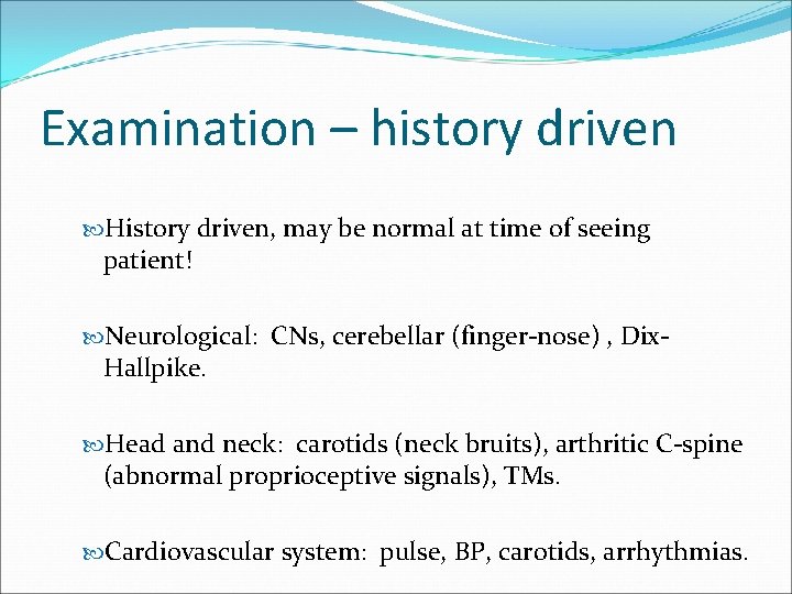 Examination – history driven History driven, may be normal at time of seeing patient!