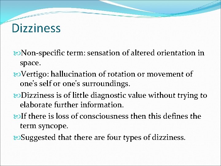 Dizziness Non-specific term: sensation of altered orientation in space. Vertigo: hallucination of rotation or