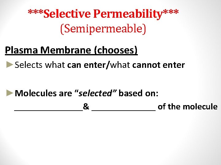 ***Selective Permeability*** (Semipermeable) Plasma Membrane (chooses) ►Selects what can enter/what cannot enter ►Molecules are