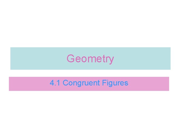 Geometry 4. 1 Congruent Figures 