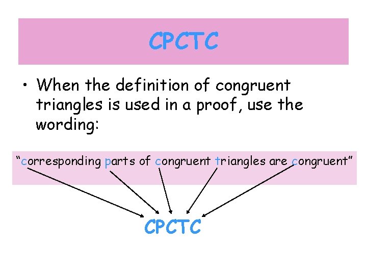 CPCTC • When the definition of congruent triangles is used in a proof, use