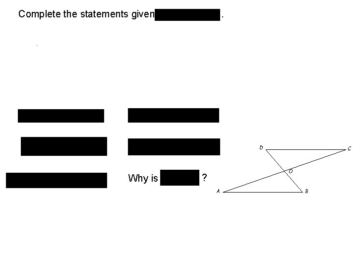 Complete the statements given . . D Why is C O ? A B