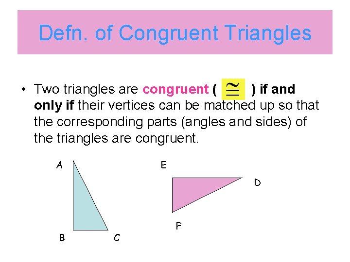 Defn. of Congruent Triangles • Two triangles are congruent ( ) if and only